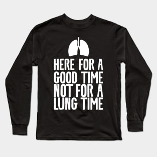 Here For A Good Time Not For A Lung Time Long Sleeve T-Shirt